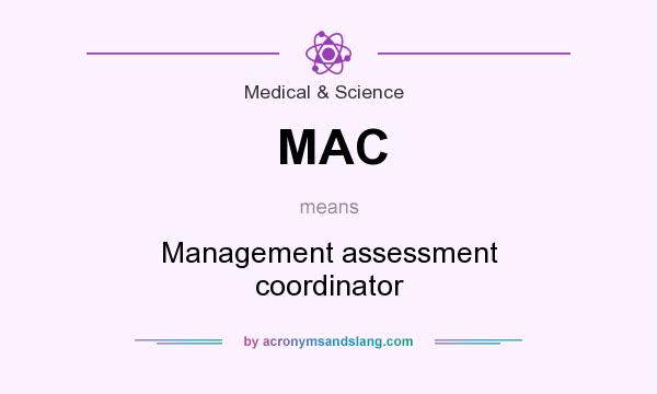 What does MAC mean? It stands for Management assessment coordinator
