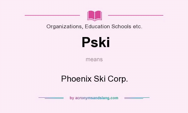 What does Pski mean? It stands for Phoenix Ski Corp.