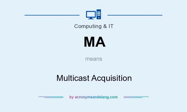 What does MA mean? It stands for Multicast Acquisition