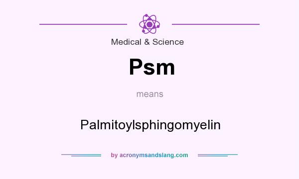 What does Psm mean? It stands for Palmitoylsphingomyelin