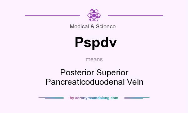 What does Pspdv mean? It stands for Posterior Superior Pancreaticoduodenal Vein