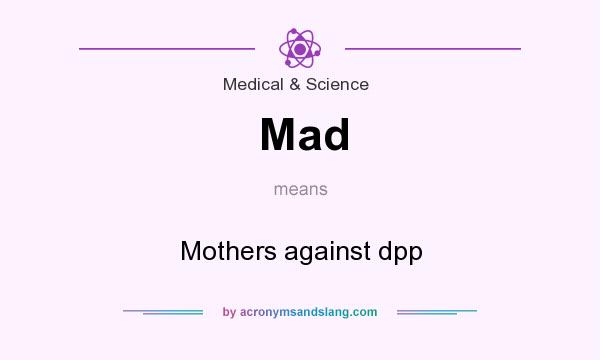 What does Mad mean? It stands for Mothers against dpp
