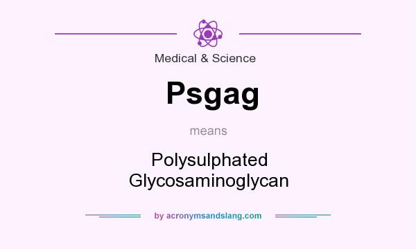What does Psgag mean? It stands for Polysulphated Glycosaminoglycan