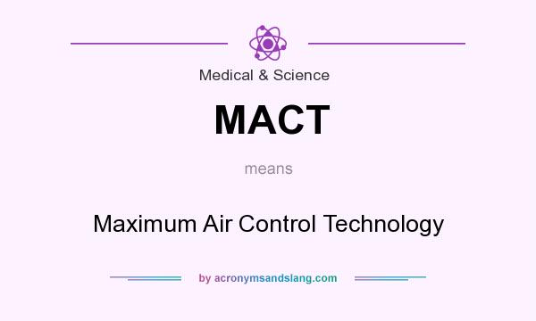 What does MACT mean? It stands for Maximum Air Control Technology