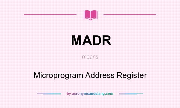 What does MADR mean? It stands for Microprogram Address Register