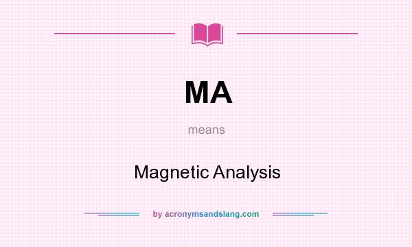 What does MA mean? It stands for Magnetic Analysis