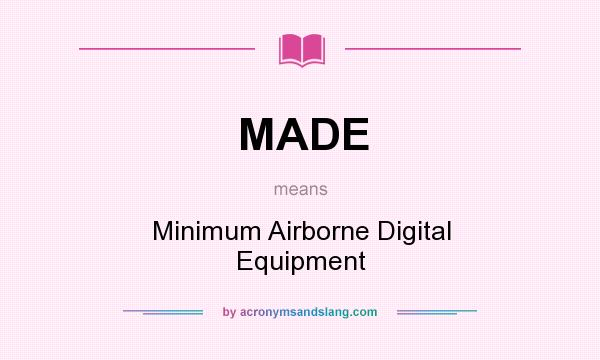 What does MADE mean? It stands for Minimum Airborne Digital Equipment