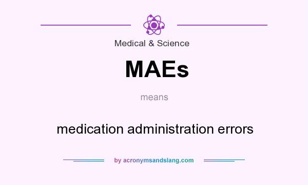 What does MAEs mean? It stands for medication administration errors