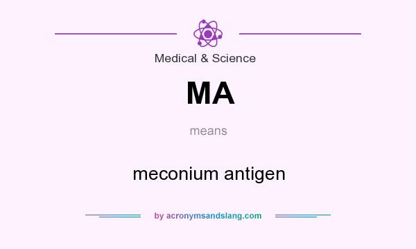 What does MA mean? It stands for meconium antigen