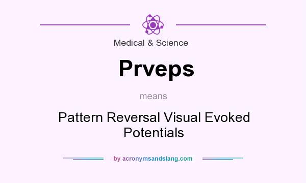What does Prveps mean? It stands for Pattern Reversal Visual Evoked Potentials