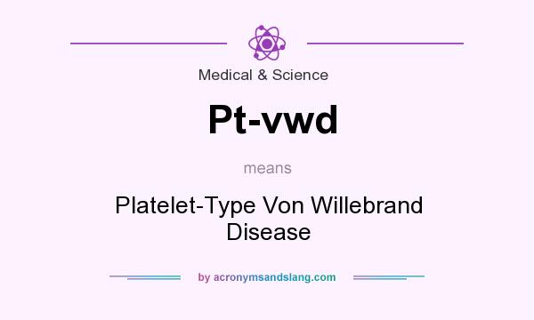 What does Pt-vwd mean? It stands for Platelet-Type Von Willebrand Disease