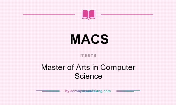 What does MACS mean? It stands for Master of Arts in Computer Science