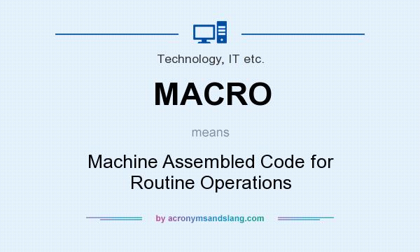 What does MACRO mean? It stands for Machine Assembled Code for Routine Operations