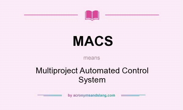 What does MACS mean? It stands for Multiproject Automated Control System