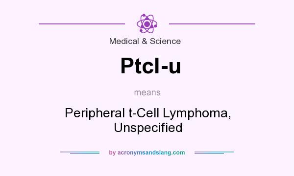 What does Ptcl-u mean? It stands for Peripheral t-Cell Lymphoma, Unspecified