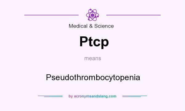 What does Ptcp mean? It stands for Pseudothrombocytopenia