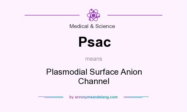 What does Psac mean? It stands for Plasmodial Surface Anion Channel