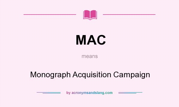 What does MAC mean? It stands for Monograph Acquisition Campaign