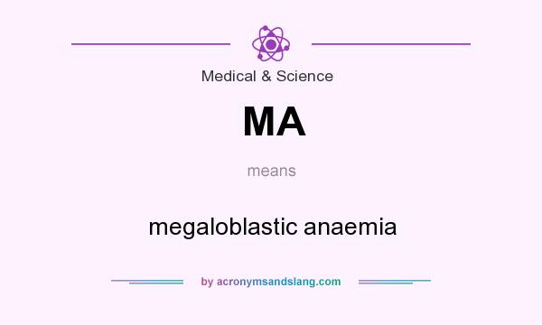 What does MA mean? It stands for megaloblastic anaemia