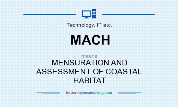 What does MACH mean? It stands for MENSURATION AND ASSESSMENT OF COASTAL HABITAT