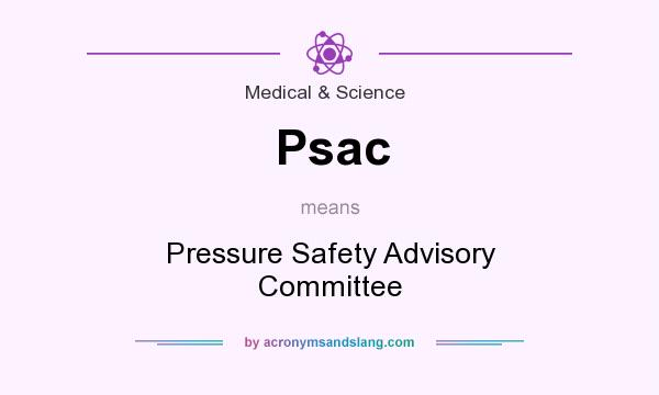 What does Psac mean? It stands for Pressure Safety Advisory Committee