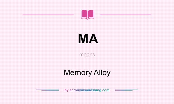 What does MA mean? It stands for Memory Alloy