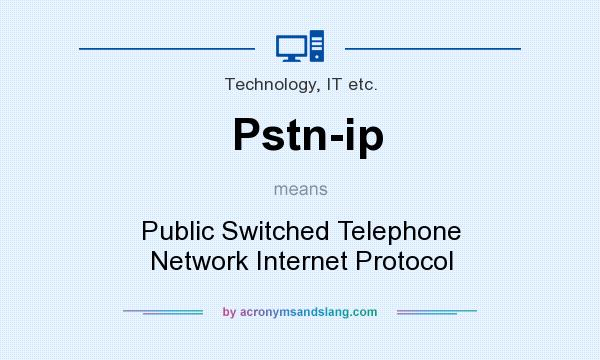 What does Pstn-ip mean? It stands for Public Switched Telephone Network Internet Protocol