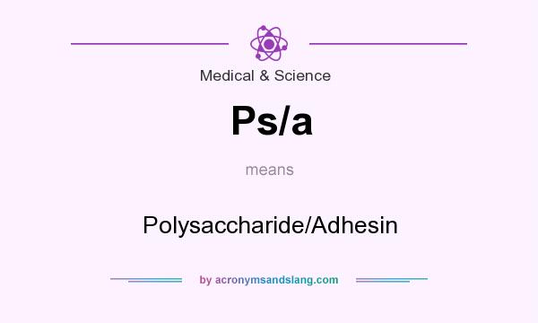 What does Ps/a mean? It stands for Polysaccharide/Adhesin
