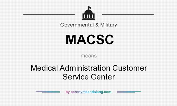What does MACSC mean? It stands for Medical Administration Customer Service Center