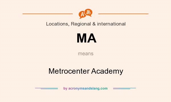 What does MA mean? It stands for Metrocenter Academy