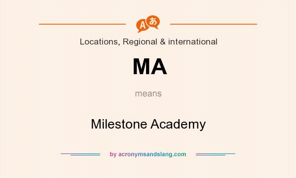 What does MA mean? It stands for Milestone Academy