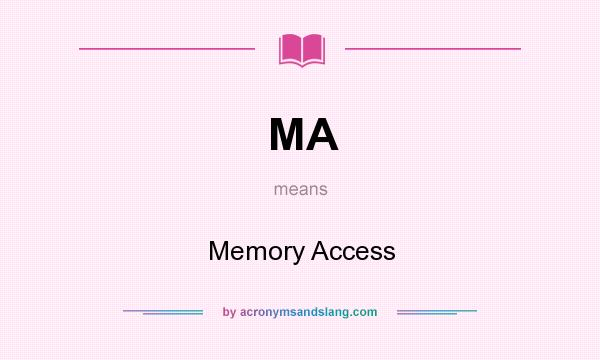 What does MA mean? It stands for Memory Access