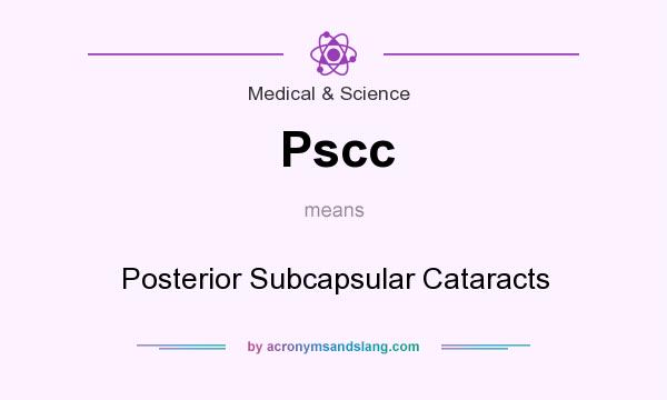 What does Pscc mean? It stands for Posterior Subcapsular Cataracts