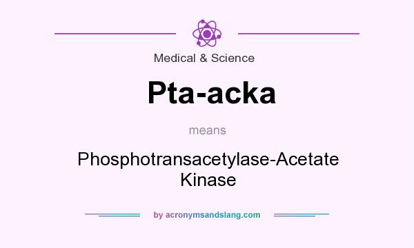 What does Pta-acka mean? It stands for Phosphotransacetylase-Acetate Kinase