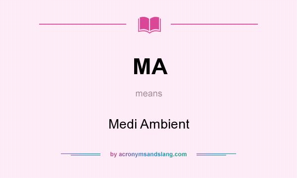 What does MA mean? It stands for Medi Ambient