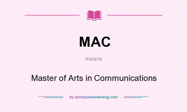 What does MAC mean? It stands for Master of Arts in Communications