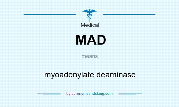 What does MAD mean? It stands for myoadenylate deaminase