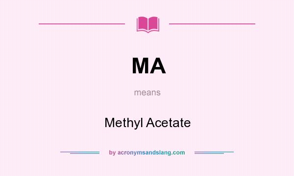 What does MA mean? It stands for Methyl Acetate