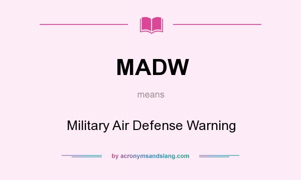 What does MADW mean? It stands for Military Air Defense Warning