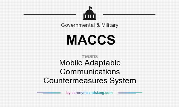 What does MACCS mean? It stands for Mobile Adaptable Communications Countermeasures System