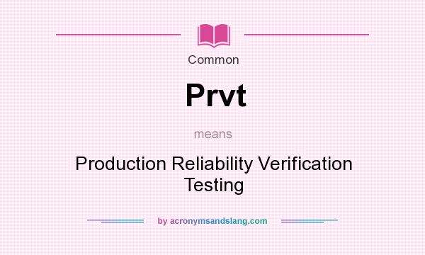 What does Prvt mean? It stands for Production Reliability Verification Testing