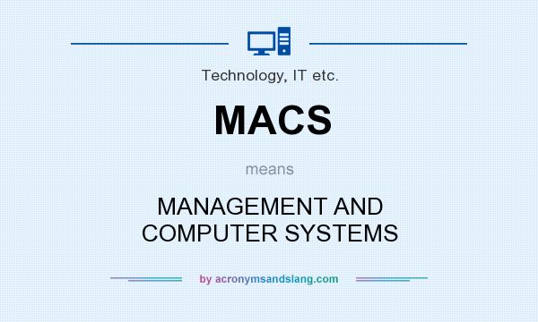 What does MACS mean? It stands for MANAGEMENT AND COMPUTER SYSTEMS