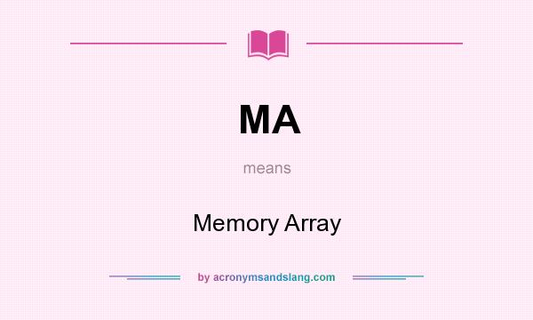 What does MA mean? It stands for Memory Array