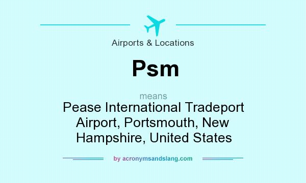 What does Psm mean? It stands for Pease International Tradeport Airport, Portsmouth, New Hampshire, United States