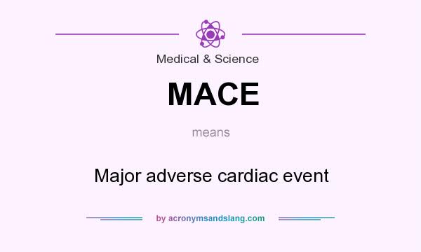 What does MACE mean? It stands for Major adverse cardiac event