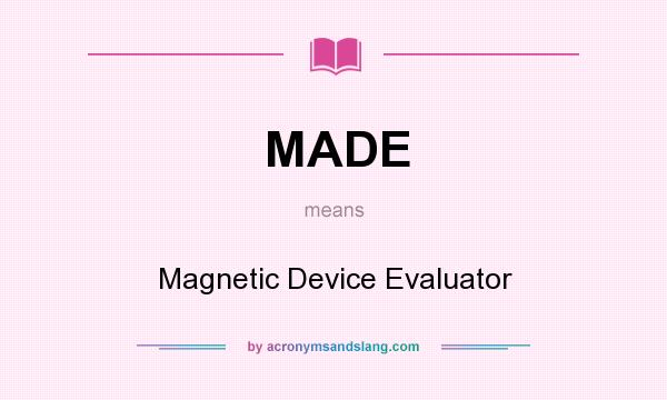 What does MADE mean? It stands for Magnetic Device Evaluator