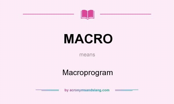 What does MACRO mean? It stands for Macroprogram