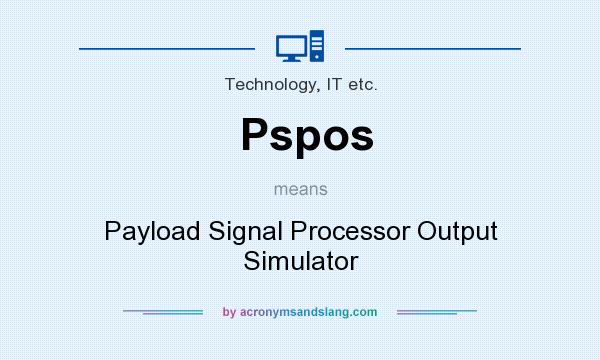 What does Pspos mean? It stands for Payload Signal Processor Output Simulator