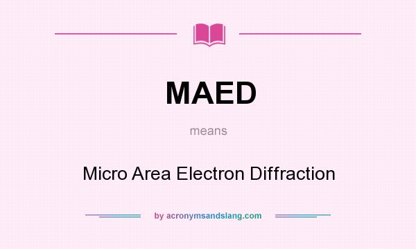 What does MAED mean? It stands for Micro Area Electron Diffraction