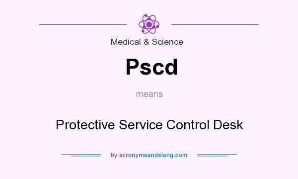 What does Pscd mean? It stands for Protective Service Control Desk